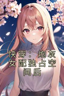 快穿:炮灰女配独占空间后冯雪颖孙玉兰精彩内容在线阅读