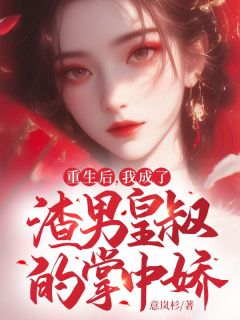 《重生后，我成了渣男皇叔的掌中娇》小说章节列表免费阅读 沈蔓儿萧无念小说全文