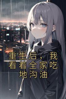 重生后，我看着全家吃地沟油(主角张招娣张天赐) 重生后，我看着全家吃地沟油免费试读