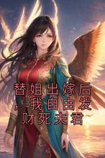 替姐出嫁后,我自由发财死夫君