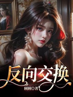 《反向交换》小说全文在线阅读 《反向交换》最新章节目录