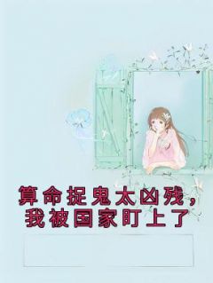 算命捉鬼太凶残,我被国家盯上了