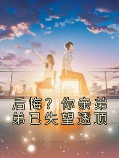 《后悔?你亲弟弟已失望透顶》小说完结版免费试读 苏逍遥林婉夏小说阅读