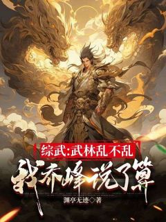 《综武:武林乱不乱,我乔峰说了算》完结版精彩试读 《综武:武林乱不乱,我乔峰说了算》最新章节列表