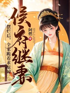 侯府继妻摆烂后,全家跪着求原谅