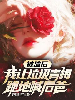 被渣后,我让垃圾青梅跪地喊后爸谢斯年林江婉小说精彩章节在线阅读