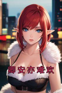 《卿安亦难欢》小说全文在线试读 《卿安亦难欢》最新章节目录