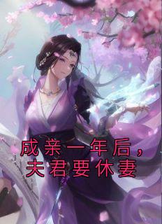 《成亲一年后，夫君要休妻》大结局精彩阅读 《成亲一年后，夫君要休妻》最新章节目录