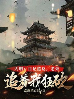 大明:日记造反,老朱追着我狂砍