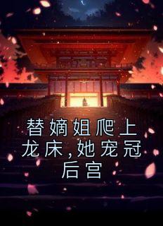 替嫡姐爬上龙床,她宠冠后宫姜暄慕容峥小说结局完整全文