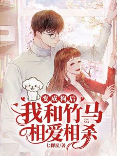 变成狗后,我和竹马相爱相杀