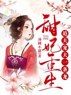 《甜妃重生，追夫宠夫一条龙》小说精彩阅读 《甜妃重生，追夫宠夫一条龙》最新章节目录