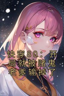 《快穿80:开局就被赌鬼老爹输掉了》小说最新章节免费阅读(精彩章节未删节)