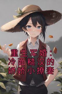 重生军婚:冷面糙汉的娇娇小撩妻