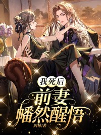 叶延礼陆清婉方秀小说阅读 叶延礼陆清婉方秀小说我死后，前妻幡然醒悟