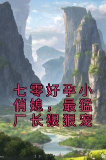 七零好孕小俏媳，最猛厂长狠狠宠秦酥裴易洲精彩章节在线阅读