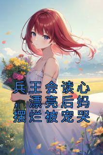 兵王会读心,漂亮后妈摆烂被宠哭