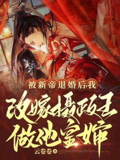 《被新帝退婚后,我改嫁摄政王做他皇婶》完结版免费试读 《被新帝退婚后,我改嫁摄政王做他皇婶》最新章节目录