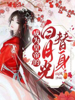 《成为皇帝的白月光替身》小说免费阅读 《成为皇帝的白月光替身》最新章节列表