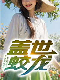 盖世蛟龙小说最新章节免费阅读(精彩章节未删节)