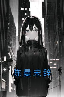 陈曼宋辞免费阅读(陈曼宋辞全本资源) 无广告