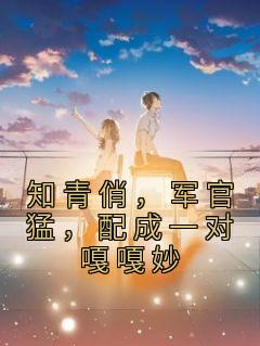 知青俏,军官猛,配成一对嘎嘎妙