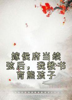 《嫁侯府当续弦后，我教书育熊孩子》小说免费试读 《嫁侯府当续弦后，我教书育熊孩子》最新章节目录