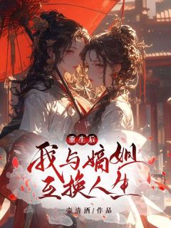 《重生后,我与嫡姐互换人生》大结局在线阅读 《重生后,我与嫡姐互换人生》最新章节目录