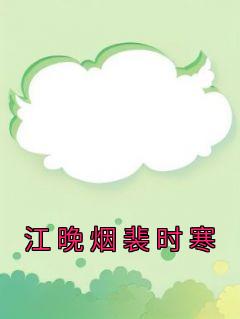 《江晚烟裴时寒》小说精彩阅读 《江晚烟裴时寒》最新章节列表