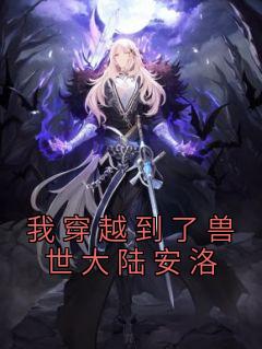 《我穿越到了兽世大陆安洛》免费试读 安洛白泽小说章节目录