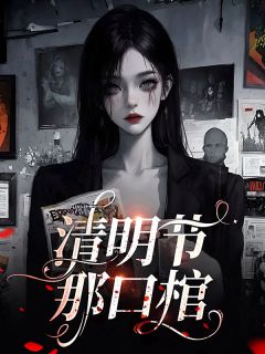 《清明节那口棺》全文免费章节在线试读 阿甘娟子小说