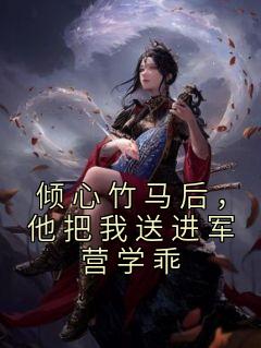 倾心竹马后，他把我送进军营学乖