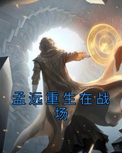 《孟远重生在战场》孟远银子章节列表在线试读