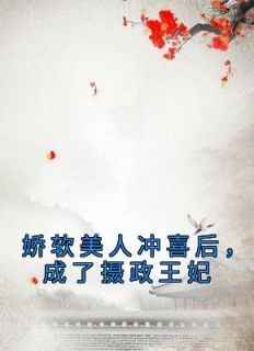 《娇软美人冲喜后,成了摄政王妃》完结版免费试读 《娇软美人冲喜后,成了摄政王妃》最新章节目录