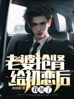 老婆抢肾给初恋后,我死了