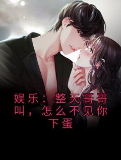 《娱乐:整天哥哥叫,怎么不见你下蛋》小说全文精彩章节在线阅读(楚久秦寿)