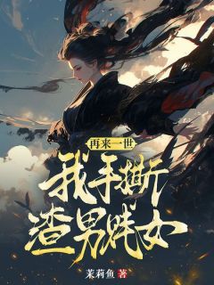 再来一世,我手撕渣男贱女