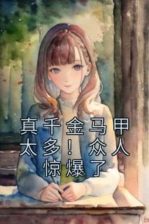 《真千金马甲太多!众人惊爆了》小说章节免费试读 沈鹿季卿尘小说阅读