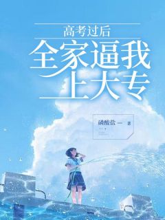 《高考过后,全家逼我上大专》完结版在线试读 《高考过后,全家逼我上大专》最新章节目录