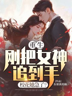 重生,刚把女神追到手,校花她急了?