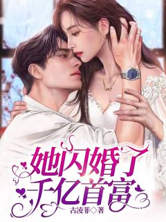 她闪婚了千亿首富小说最新章节免费阅读(精彩章节未删节)