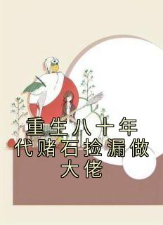 《重生八十年代赌石捡漏做大佬》小说全文免费阅读 《重生八十年代赌石捡漏做大佬》最新章节列表