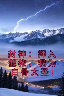 《封神：拜入截教，我为白骨大圣！》小说完结版在线试读 李轩石矶小说阅读