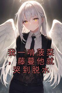 我一啃菠菜,藤蔓他就哭到脱水