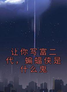 让你写富二代,蝙蝠侠是什么鬼