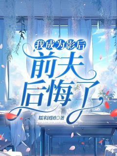 我成为影后，前夫后悔了全文免费阅读 苏知若季怀序大结局无弹窗