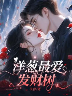 《洋葱最爱发财树》芽紫谭熠彤章节目录在线阅读