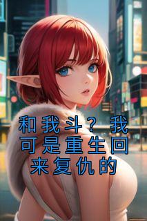 和我斗？我可是重生回来复仇的