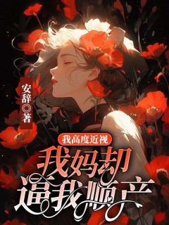 《我高度近视，我妈却逼我顺产》小说最新章节免费阅读（精彩章节未删节）