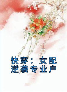 《快穿：女配逆袭专业户》完结版在线阅读 《快穿：女配逆袭专业户》最新章节列表